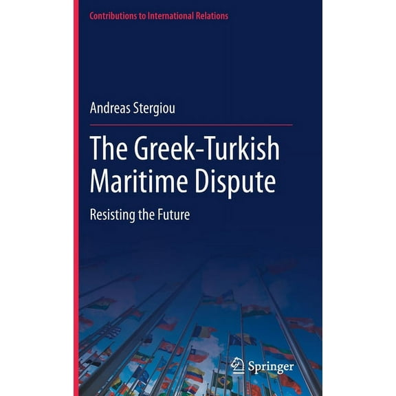 Contributions to International Relations The Greek-Turkish Maritime Dispute: Resisting the Future, (Hardcover)