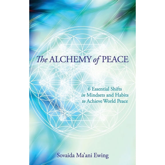 The Alchemy of Peace: 6 Essential Shifts in Mindsets and Habits to Achieve World Peace, (Paperback)