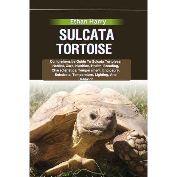 Sulcata Tortoise: Comprehensive Guide To Sulcata Tortoises: Habitat, Care, Nutrition, Health, Breeding, Characteristics,, (Paperback)