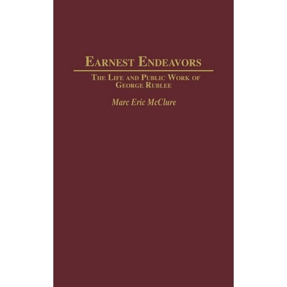 Contributions in American History Earnest Endeavors: The Life and Public Work of George Rublee, Book 202, (Hardcover)