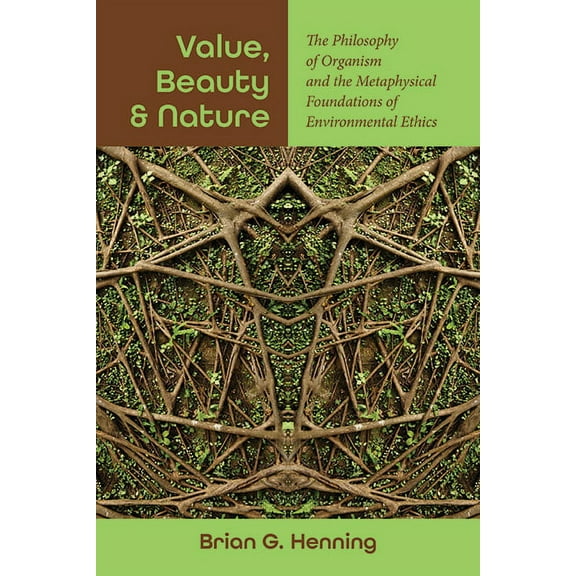 Suny Environmental Philosophy and Ethics Value, Beauty, and Nature: The Philosophy of Organism and the Metaphysical Foundations of Environmental Ethics, (Paperback)