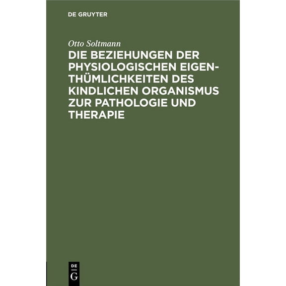Die Beziehungen Der Physiologischen EigenthÃ¼mlichkeiten Des Kindlichen Organismus Zur Pathologie Und Therapie, (Hardcover)