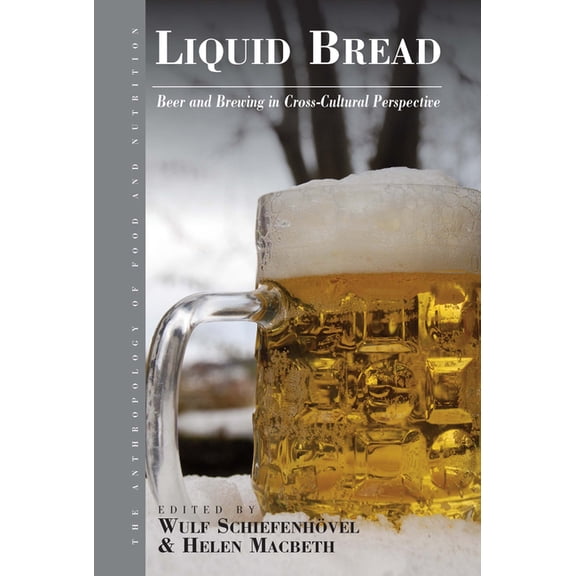 Anthropology of Food & Nutrition Liquid Bread: Beer and Brewing in Cross-Cultural Perspective, Book 7, (Hardcover)