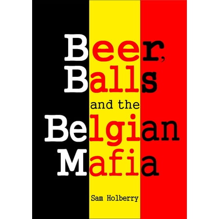 Beer, Balls and the Belgian Mafia - eBook (Best Beer Belgium Monastery)