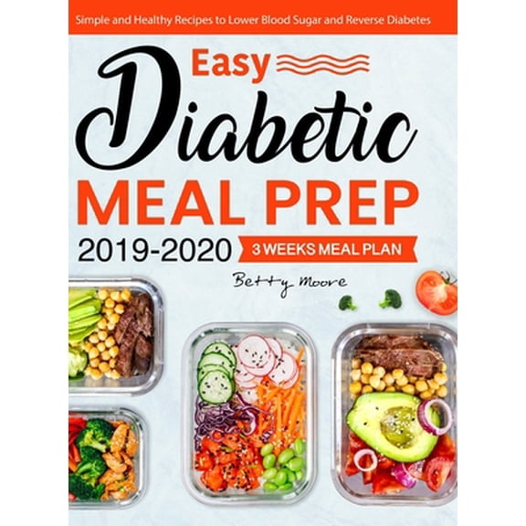 Pre-Owned Easy Diabetic Meal Prep 2019-2020: Simple and Healthy Recipes - 3 Weeks Meal Plan - Lower Blood Sugar and Reverse Diabetes (Hardcover) 1637337914 9781637337912
