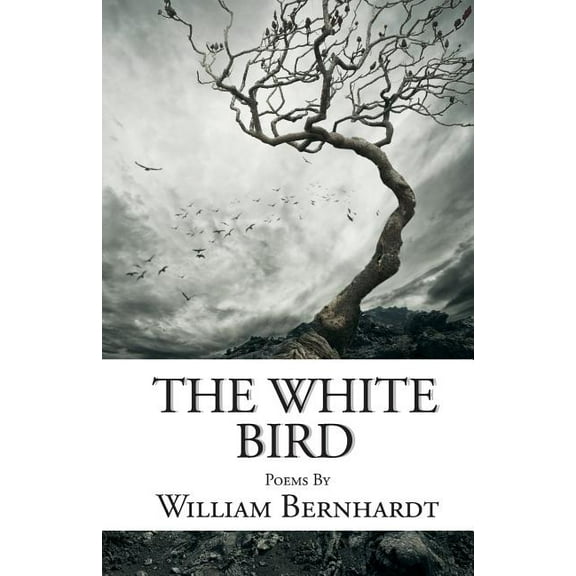 The White Bird: Poems by William Bernhardt (Paperback) by William Bernhardt
