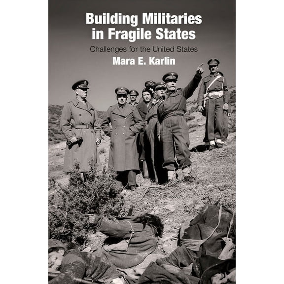 Building Militaries in Fragile States: Challenges for the United States, (Hardcover)