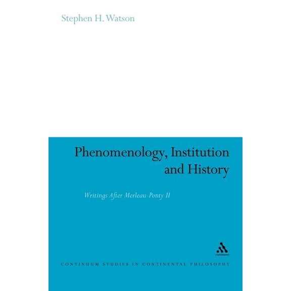Continuum Studies in Continental Philoso Phenomenology, Institution and History: Writings After Merleau-Ponty II, Book 40, (Paperback)