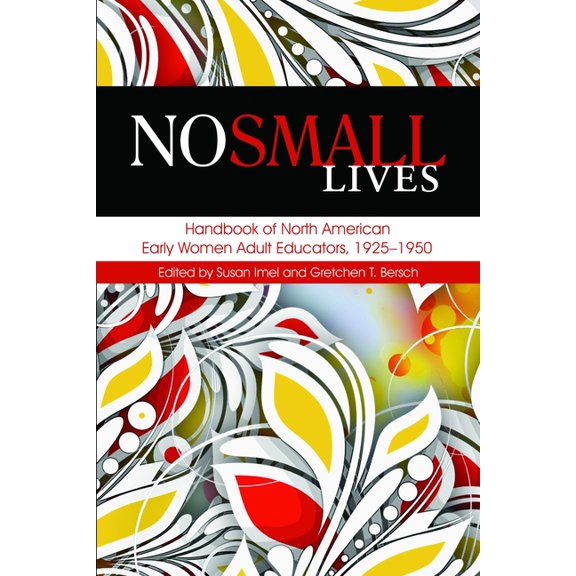 No Small Lives: Handbook of North American Early Women Adult Educators, 1925-1950, (Paperback)