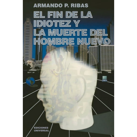 Coleccion Cuba y Sus Jueces El Fin de la Idiotez Y La Muerte del Hombre Nuevo, (Paperback)