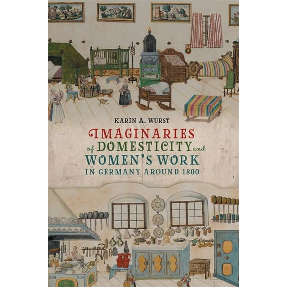 Women and Gender in German Studies Imaginaries of Domesticity and Women's Work in Germany Around 1800, Book 13, (Hardcover)