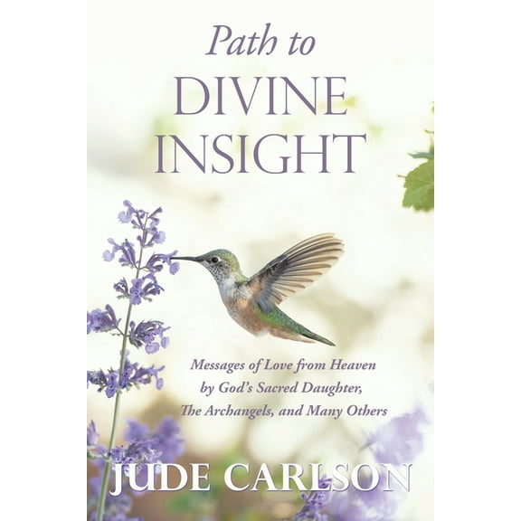 Path to Divine Insight: Messages of Love from Heaven by God's Sacred Daughter, The Archangels, and Many Others, (Paperback)