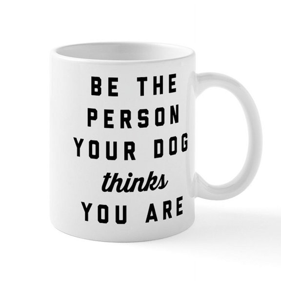 CafePress - Be The Person Your Dog Thinks Yo - 11 oz Ceramic Mug - Novelty Coffee Tea Cup