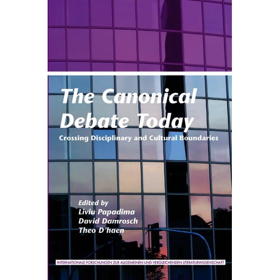 Internationale Forschungen Zur Allgemein The Canonical Debate Today: Crossing Disciplinary and Cultural Boundaries, Book 149, (Paperback)