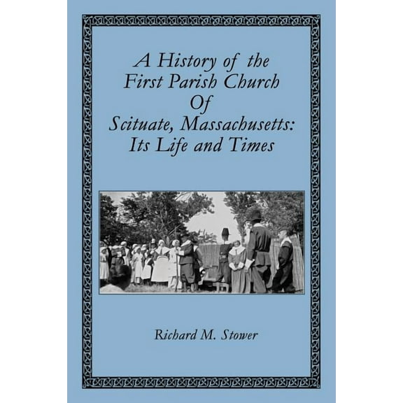 A History of the First Parish Church of Scituate, Massachusetts: Its Life and Times