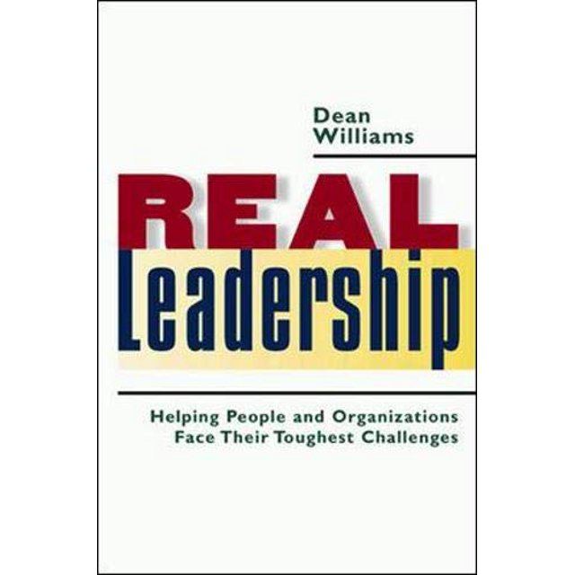 Real Leadership: Helping People and Organizations Face Their Toughest Challenges