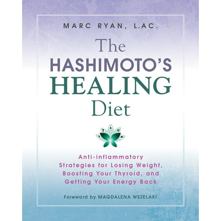 The Hashimoto's Healing Diet : Anti-inflammatory Strategies for Losing Weight, Boosting Your Thyroid, and Getting Your Energy
