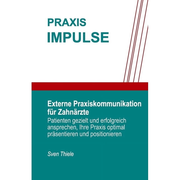 Praxisimpulse: Externe Praxiskommunikation für Zahnärzte: Patienten gezielt und erfolgreich ansprechen, Ihre Praxis optimal präsentieren und positionieren (Paperback)