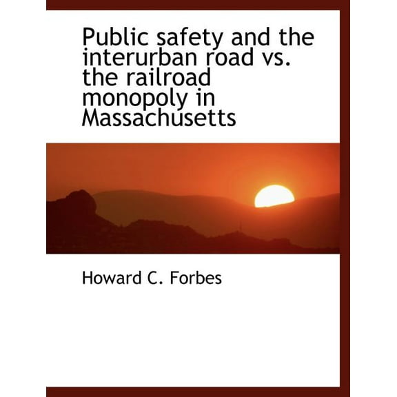 Public Safety and the Interurban Road vs. the Railroad Monopoly in Massachusetts (Paperback)(Large Print)
