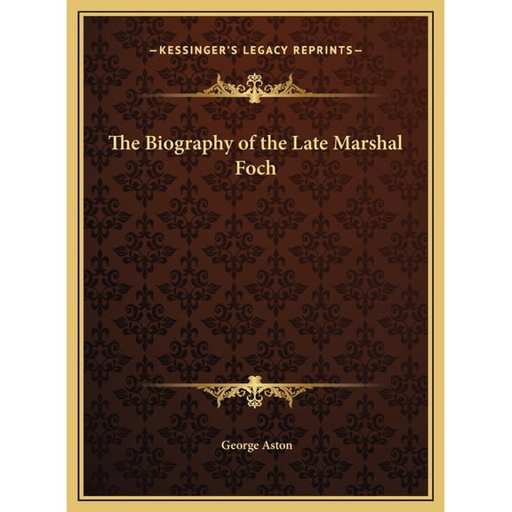 The Biography of the Late Marshal Foch (Hardcover)