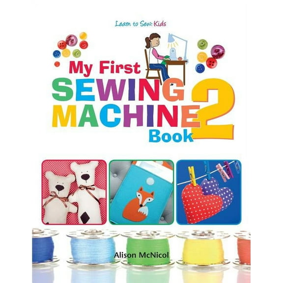 My First Sewing Machine 2: More Fun and Easy Sewing Machine Projects for Beginners, (Paperback)