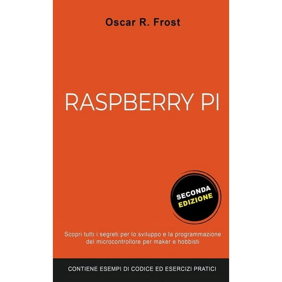 Raspberry Pi: Scopri Tutti i Segreti per lo Sviluppo e Programmazione del Micro Computer per Maker e Hobbisti. Contiene , (Paperback)