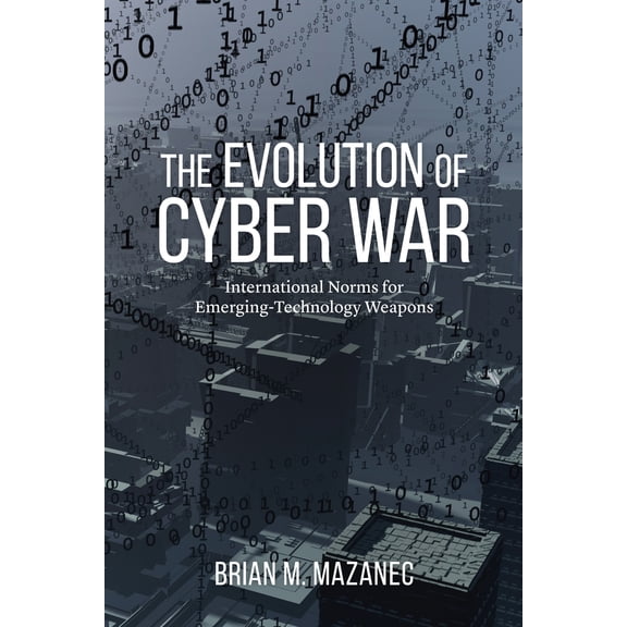 Pre-Owned The Evolution of Cyber War: International Norms for Emerging-Technology Weapons (Hardcover) 1612347630 9781612347639