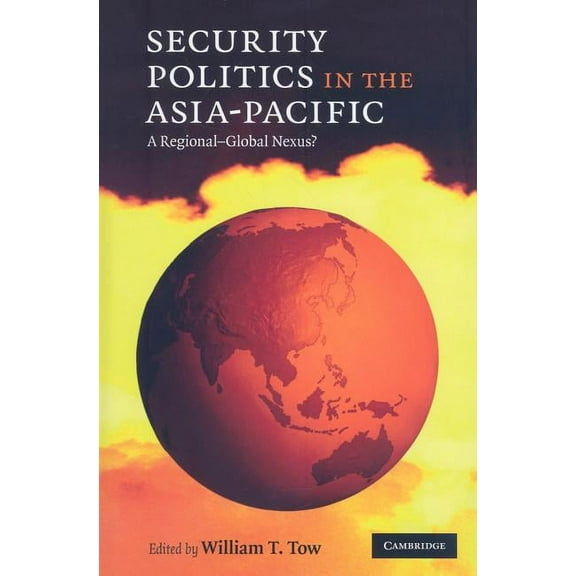 Security Politics in the Asia-Pacific: A Regional-Global Nexus?, (Hardcover)