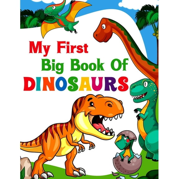My First Big Book Of Dinosaurs: 50 adorable and creative dinosaur design for Boys, Girls, Toddlers, Preschoolers, Kids Ages 4-8 3-8, 6-8, (Paperback)