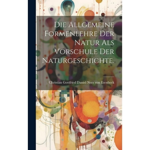 Die Allgemeine Formenlehre der Natur als Vorschule der Naturgeschichte. (Hardcover)