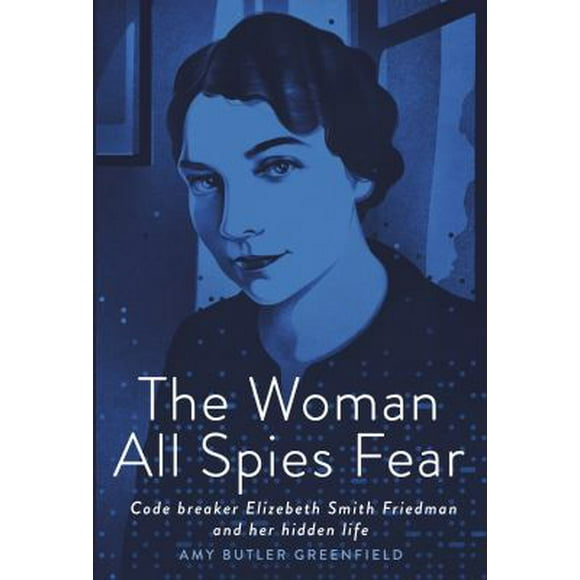 The Woman All Spies Fear : Code Breaker Elizebeth Smith Friedman and Her Hidden Life 9780593127193 Used / Pre-owned