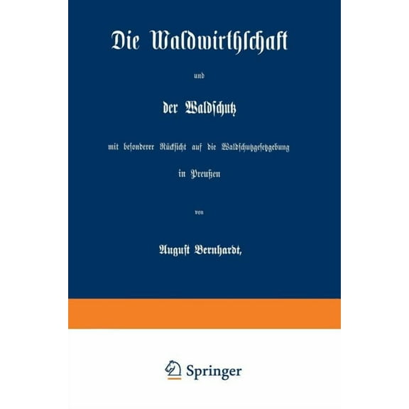 Die Waldwirthschaft Und Der Waldschutz Mit Besonderer RÃ¼cksicht Auf Die Waldschutzgesetzgebung in PreuÃen, (Paperback)