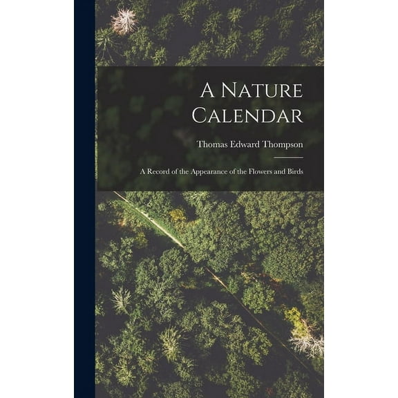 A Nature Calendar; a Record of the Appearance of the Flowers and Birds (Hardcover)