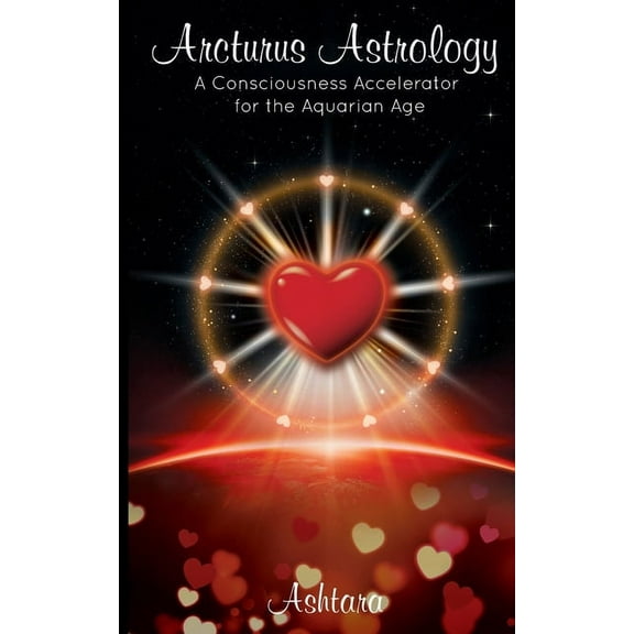 Arcturus Astrology: A Consciousness Accelerator for the Aquarian Age, (Paperback)