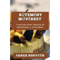 SÃ¼temÃ©ny MűvÃ©szet: VarÃ¡zslatos TortÃ¡k Ã©s ÃdessÃ©gek a TÃ¡nyÃ©ron, (Paperback)