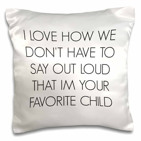 Sofas That Don T Sag 3dRose I love how we dont have to say out loud Im your favorite child - Pillow Case, 16 by 16-inch ()