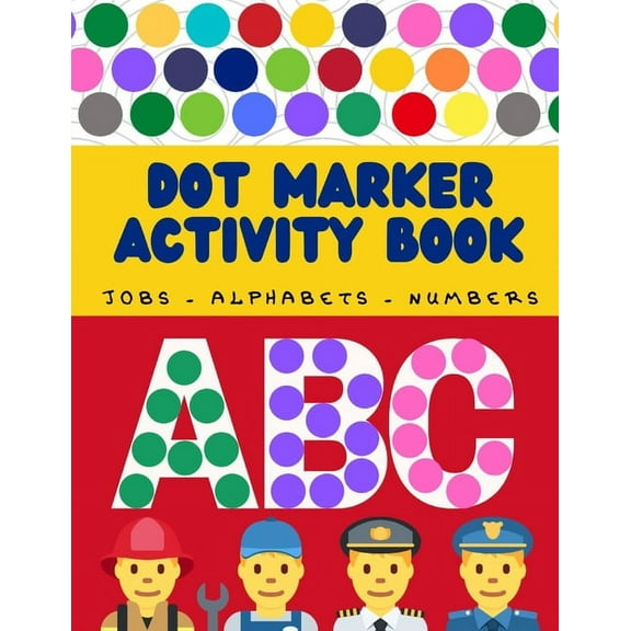 Jobs names and alphabets dot marker activity book: Jobs names, letter, numbers dot marker coloring book for Little boys and girls age 3-9 / Big Dots / activity Book for Kids /educational book with 40
