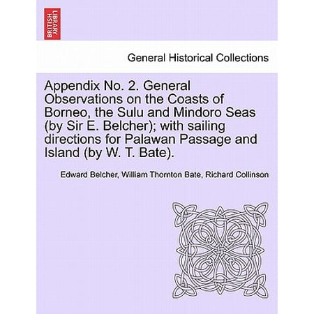 Bate World Appendix No. 2. General Observations on the Coasts of Borneo, the Sulu and Mindoro Seas (by Sir E. Belcher); With Sailing Directions for Palawan Passage and Island (by W. T. Bate). ()