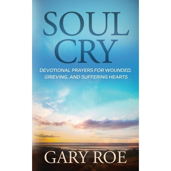 Soul Cry: Devotional Prayers for Wounded, Grieving, and Suffering Hearts, (Paperback)