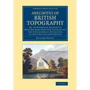 Cambridge Library Collection - British and Irish History, Ge: Anecdotes of British Topography: Or, an Historical Account of What Has Been Done for Illustrating the Topographical Antiquities of Great B