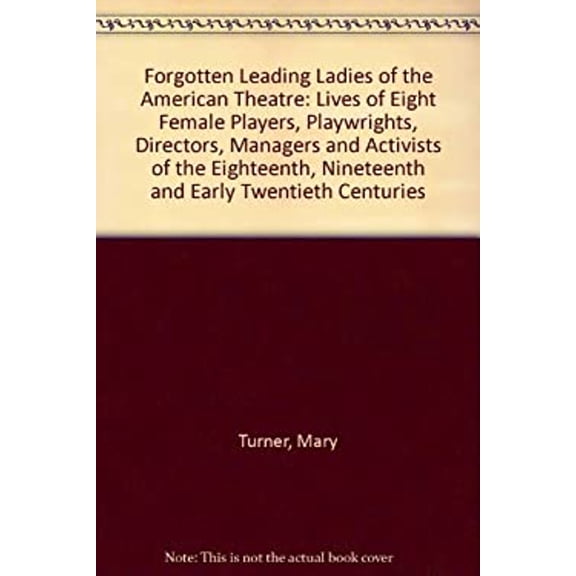Pre-Owned Forgotten Leading Ladies of the American Theatre : Lives of Eight Female Players, Playwrights, Directors, Managers and Activists of the Eighteenth, Nineteenth and Early (Library Binding)...