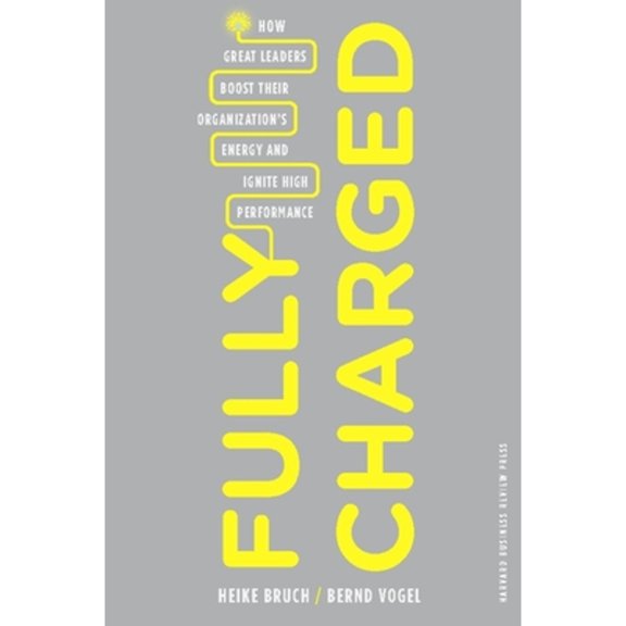 Pre-Owned Fully Charged: How Great Leaders Boost Their Organization's Energy and Ignite High Performance (Hardcover) 1422129039 9781422129036