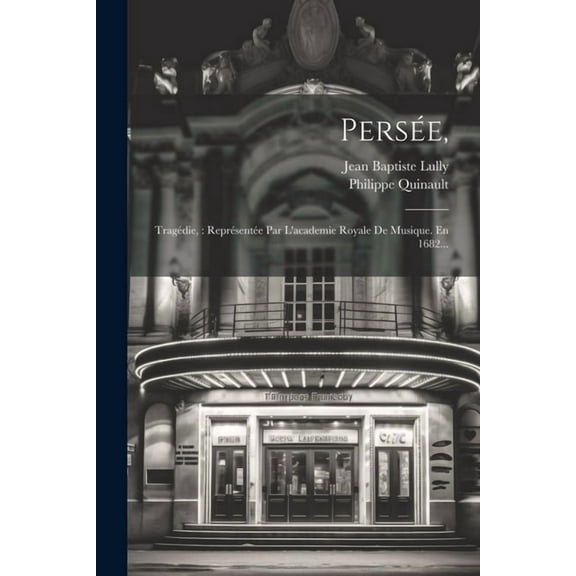 Persée,: Tragédie: Représentée Par L'academie Royale De Musique. En 1682... (Paperback)