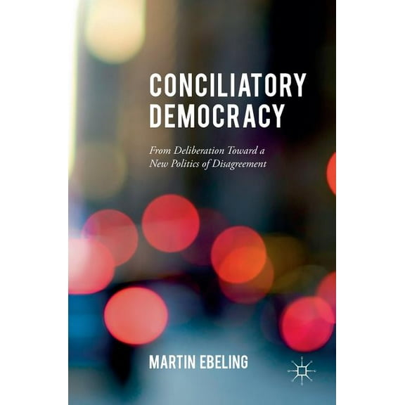 Conciliatory Democracy: From Deliberation Toward a New Politics of Disagreement (Hardcover)