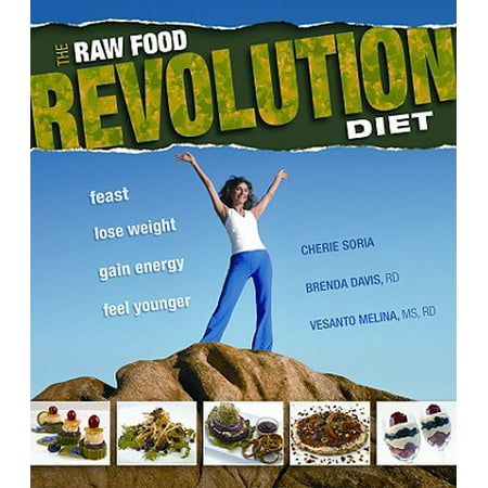The Raw Food Revolution Diet : Feast, Lose Weight, Gain Energy, Feel