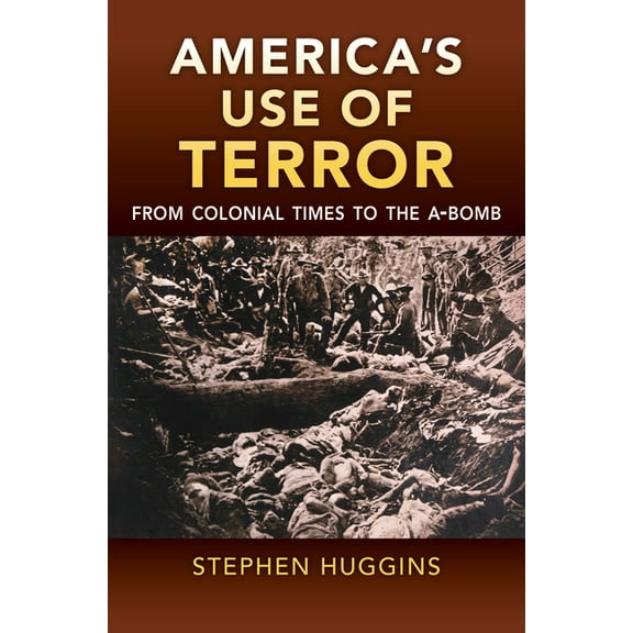 America's Use of Terror: From Colonial Times to the A-Bomb, (Hardcover)