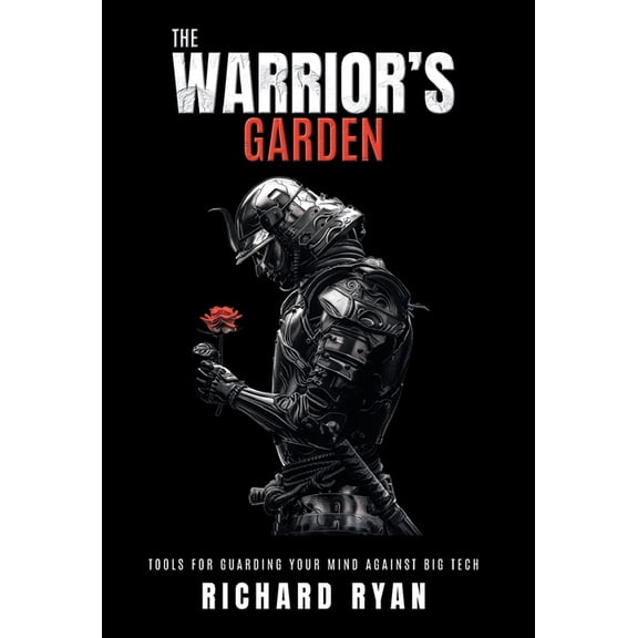 The Warrior's Garden: Tools for Guarding Your Mind Against Big Tech, (Hardcover)