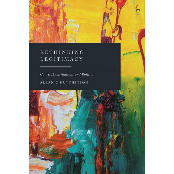 Rethinking Legitimacy: Courts, Constitutions and Politics, (Hardcover)