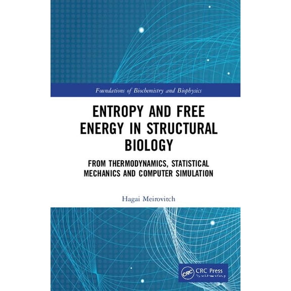 Foundations of Biochemistry and Biophysi Entropy and Free Energy in Structural Biology: From Thermodynamics to Statistical Mechanics to Computer Simulation, (Hardcover)