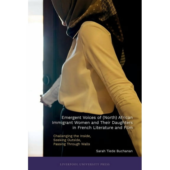 Contemporary French and Francophone Cult Emergent Voices of (North) African Immigrant Women and Their Daughters in French Literature and Film: Challenging the In, Book 108, (Hardcover)